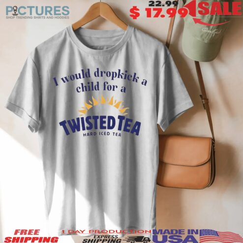 I Would Dropkick A Child For A Twisted Tea Hard Iced Tea T Shirt
