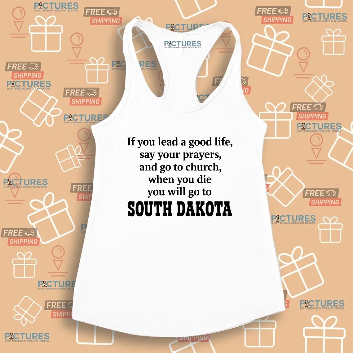 If You Lead A Good Life Say Your Prayers And Go To Church When You Die You Will Go To South Dakota T Shirt
