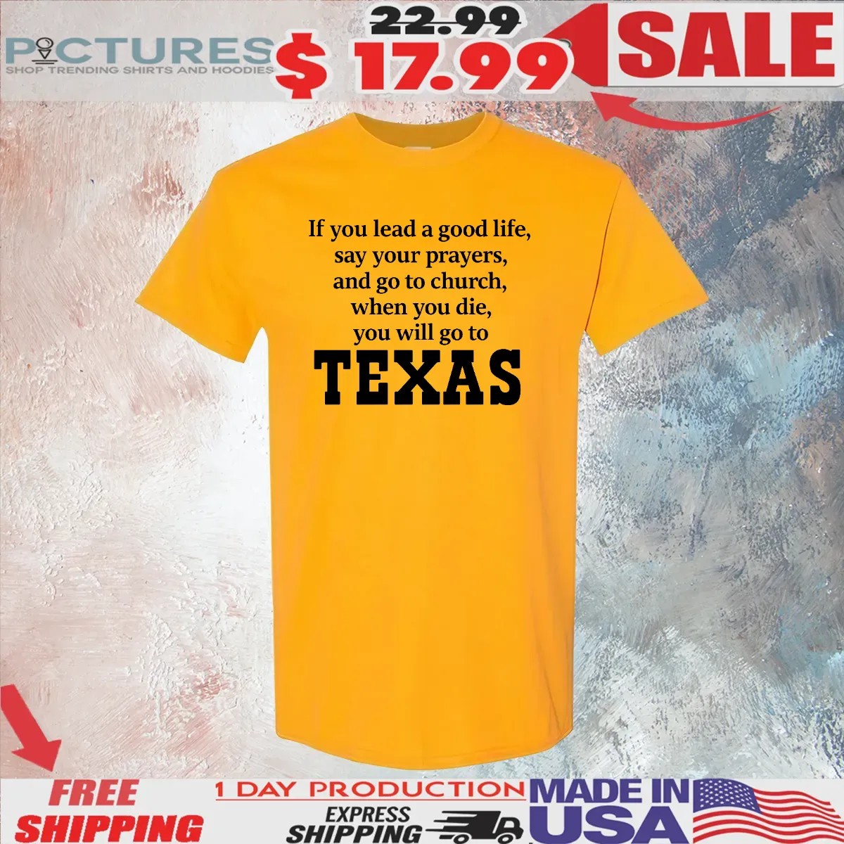 If You Lead A Good Life Say Your Prayers And Go To Church When You Die You Will Go To Texas T Shirt