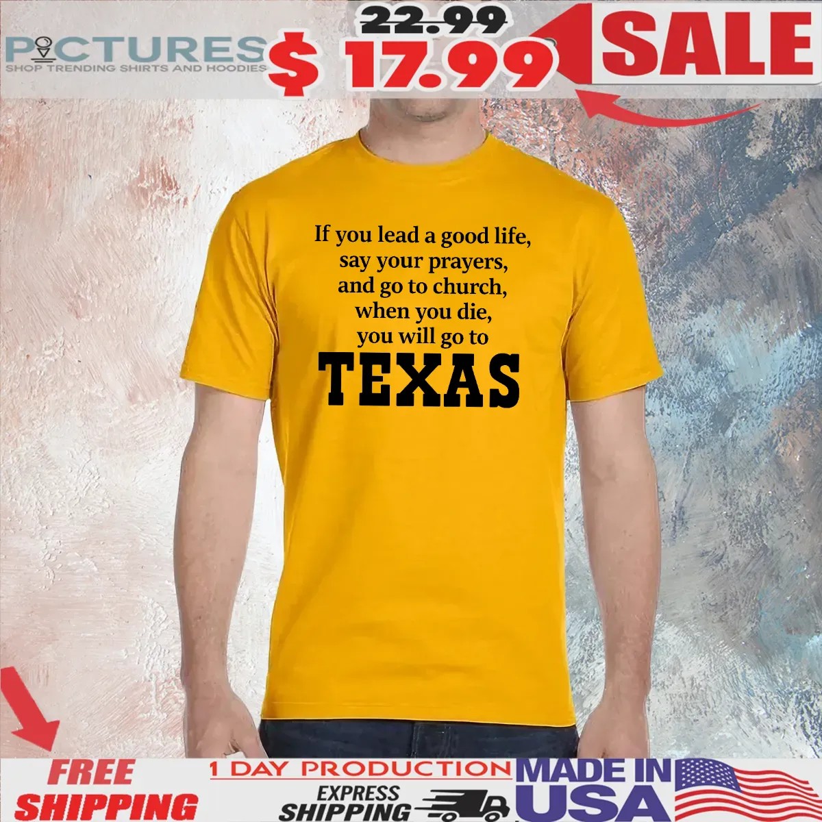 If You Lead A Good Life Say Your Prayers And Go To Church When You Die You Will Go To Texas T Shirt