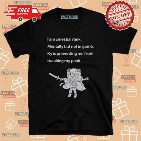 I'm Celestial Rank Mentally But Not In Game KY Is Preventing Me From Reaching My Peak T Shirt
