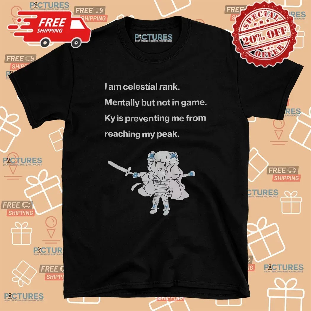 I'm Celestial Rank Mentally But Not In Game KY Is Preventing Me From Reaching My Peak T Shirt