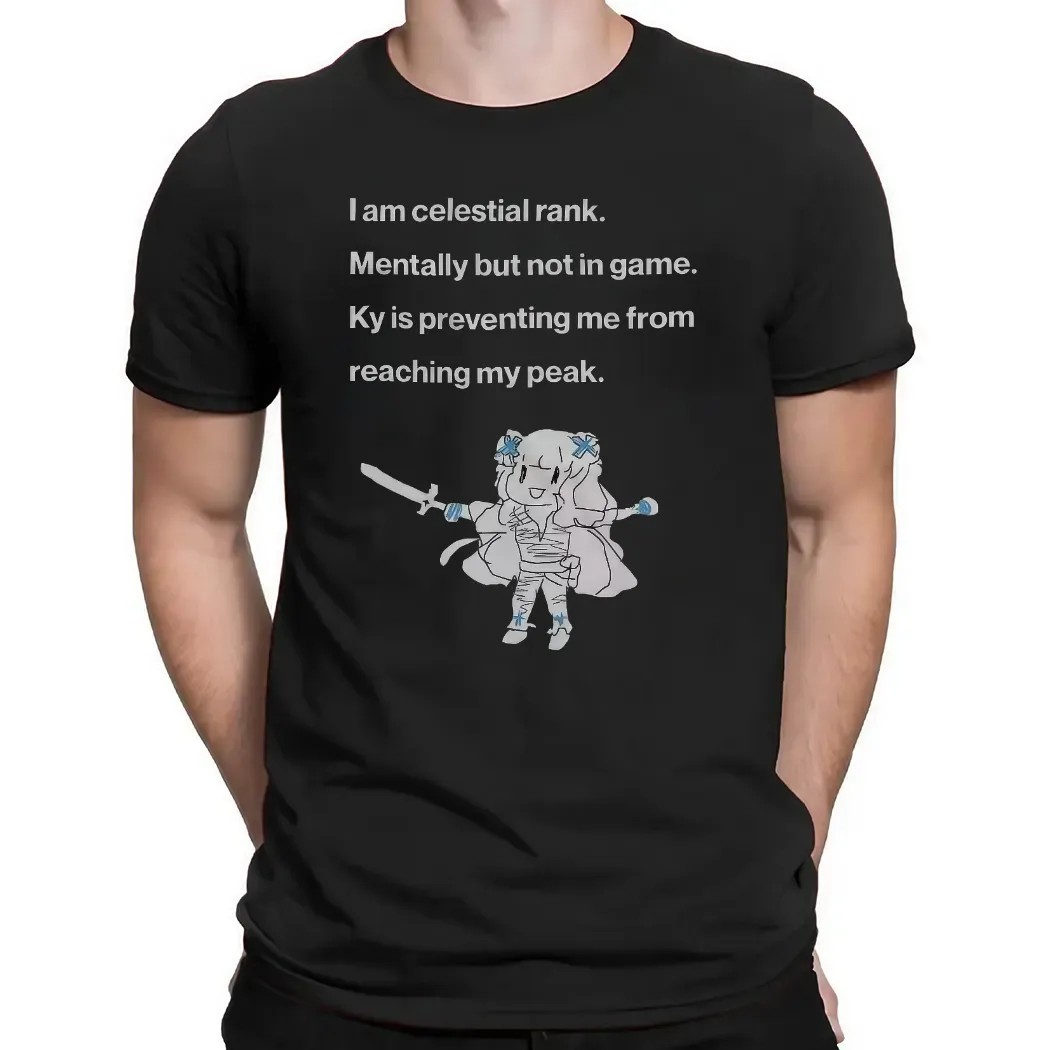 I'm Celestial Rank Mentally But Not In Game KY Is Preventing Me From Reaching My Peak T Shirt