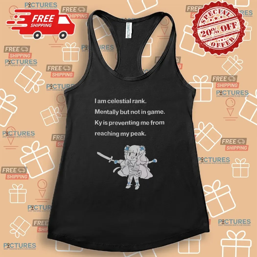 I'm Celestial Rank Mentally But Not In Game KY Is Preventing Me From Reaching My Peak T Shirt