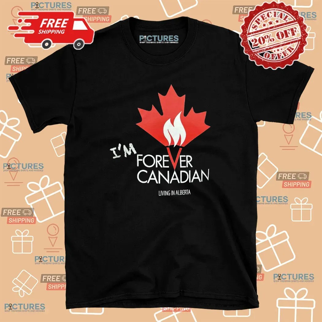 I'm Forever Can Canadian Living in Alberta 2025 T Shirt