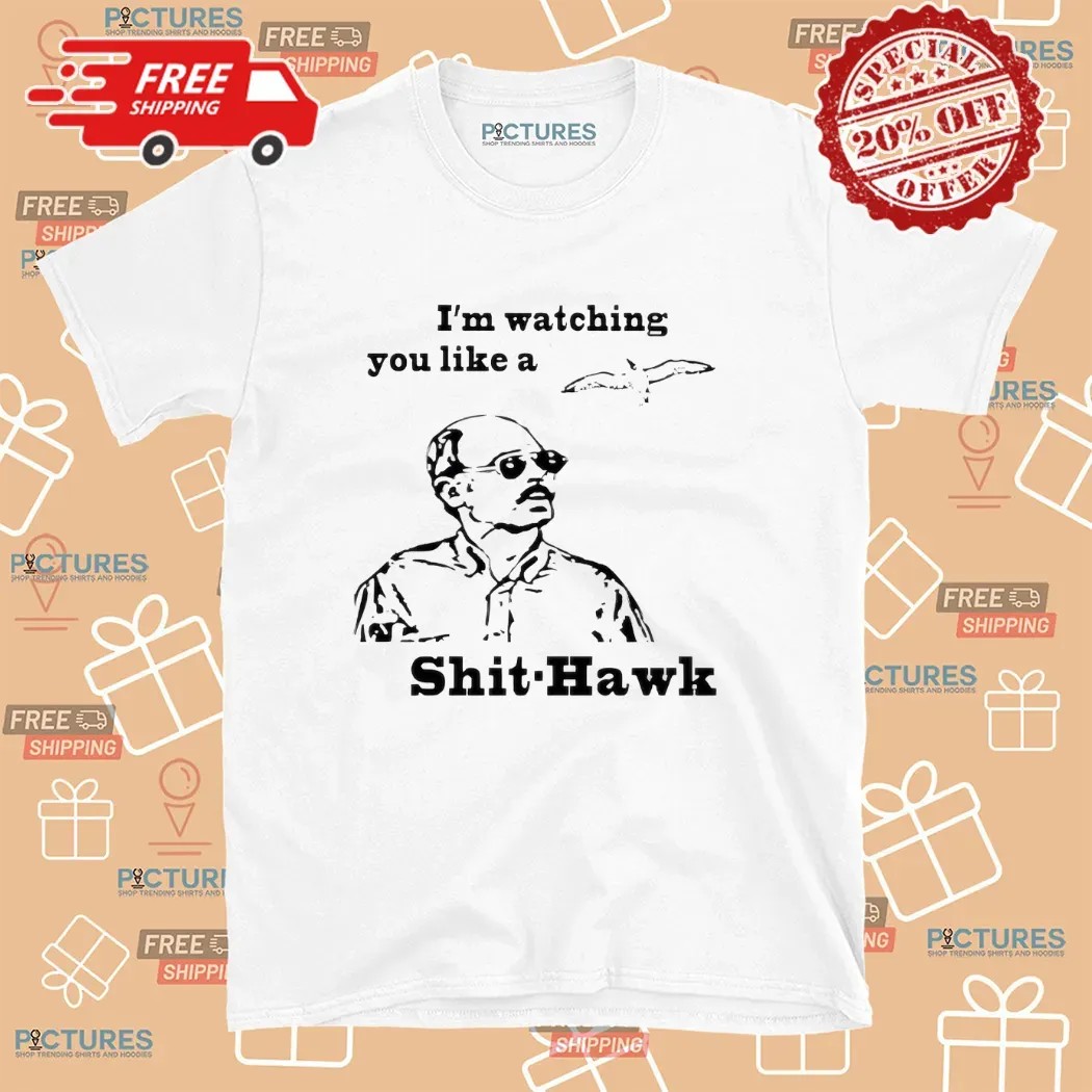 I'm Watching You Like A Shit Hawk Jim Lahey Trailer Park T Shirt