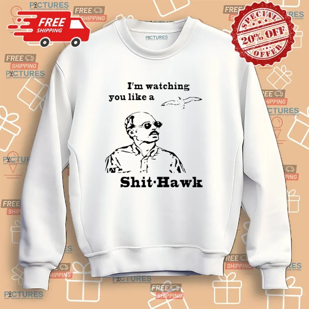 I'm Watching You Like A Shit Hawk Jim Lahey Trailer Park T Shirt