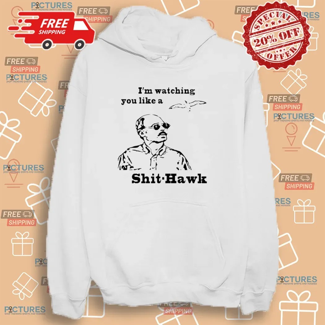 I'm Watching You Like A Shit Hawk Jim Lahey Trailer Park T Shirt