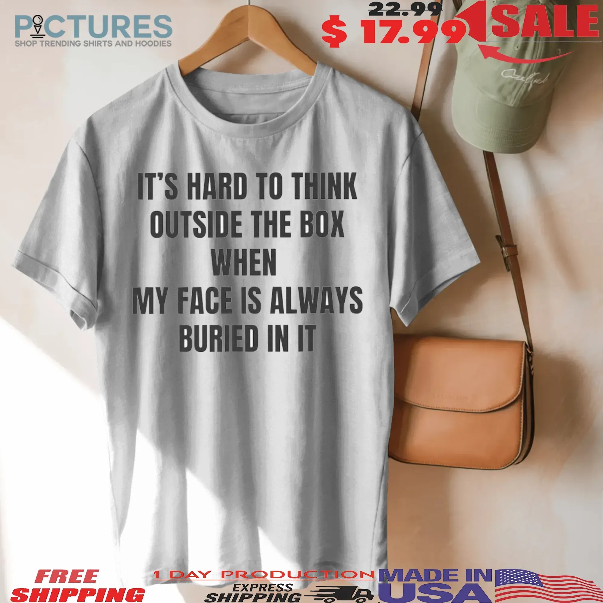 It's Hard To Think Outside The Box When My Face Is Always Buried In It T Shirt