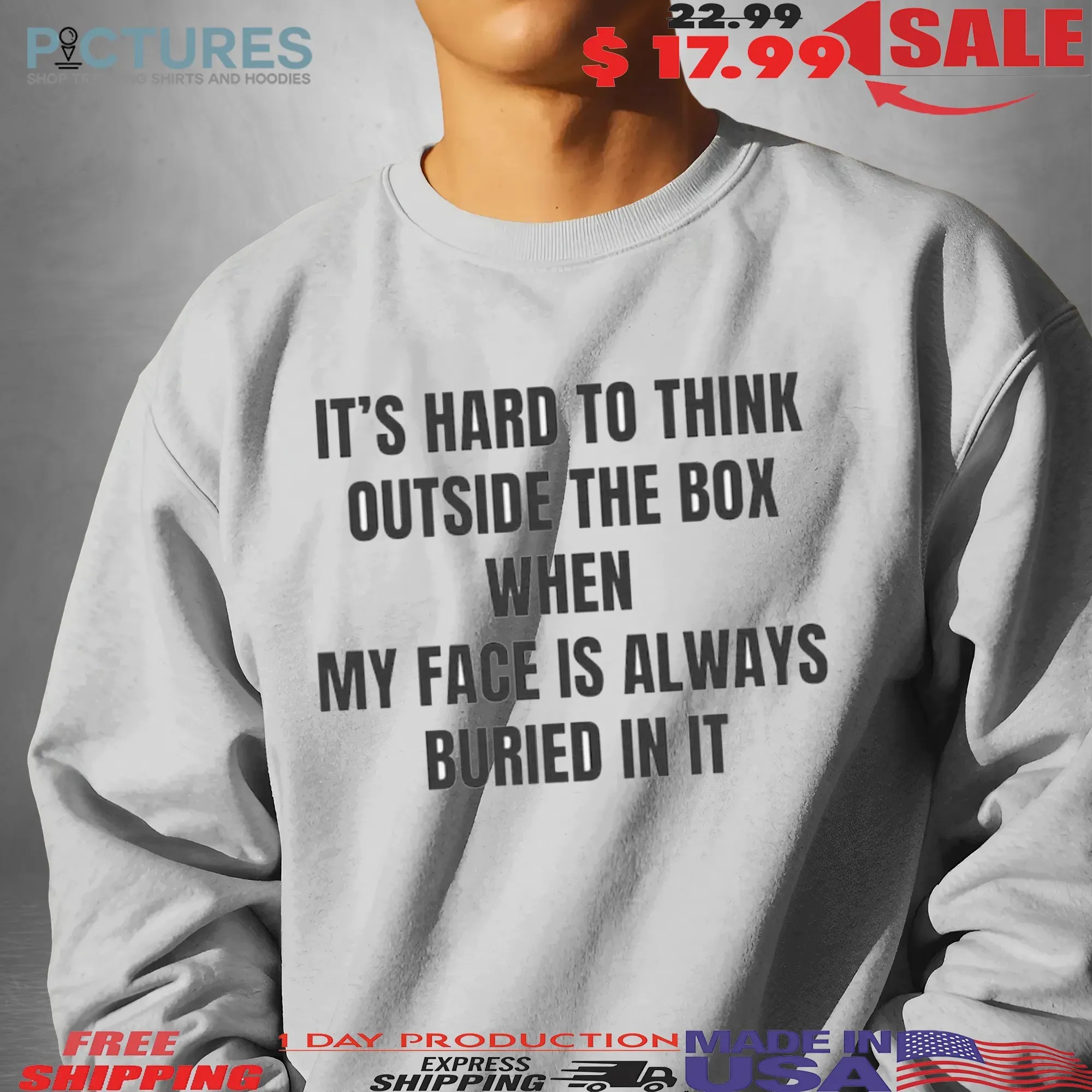 It's Hard To Think Outside The Box When My Face Is Always Buried In It T Shirt