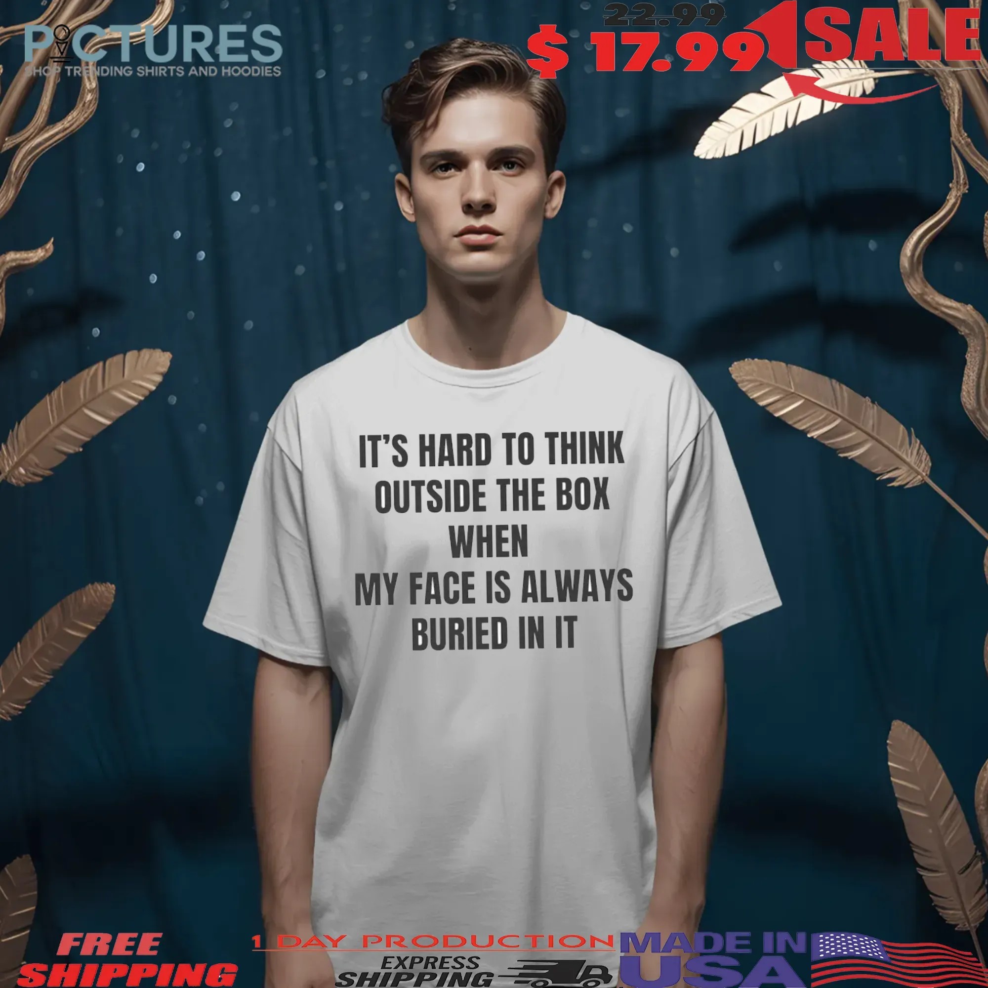 It's Hard To Think Outside The Box When My Face Is Always Buried In It T Shirt