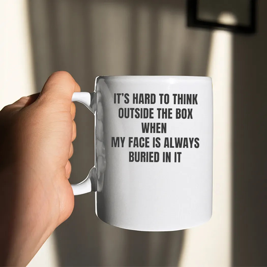 It's Hard To Think Outside The Box When My Face Is Always Buried In It T Shirt