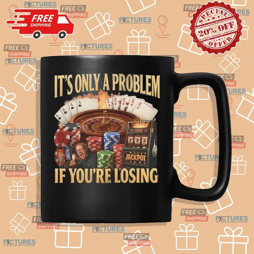 It's Only A Problem If You're Losing Jackpot Meme T Shirt