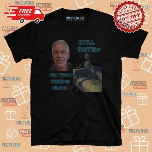 Jeffrey Epstein Still Waiting For Those Epstein Files T Shirt