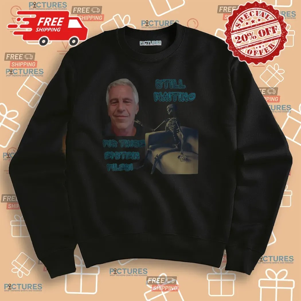 Jeffrey Epstein Still Waiting For Those Epstein Files T Shirt