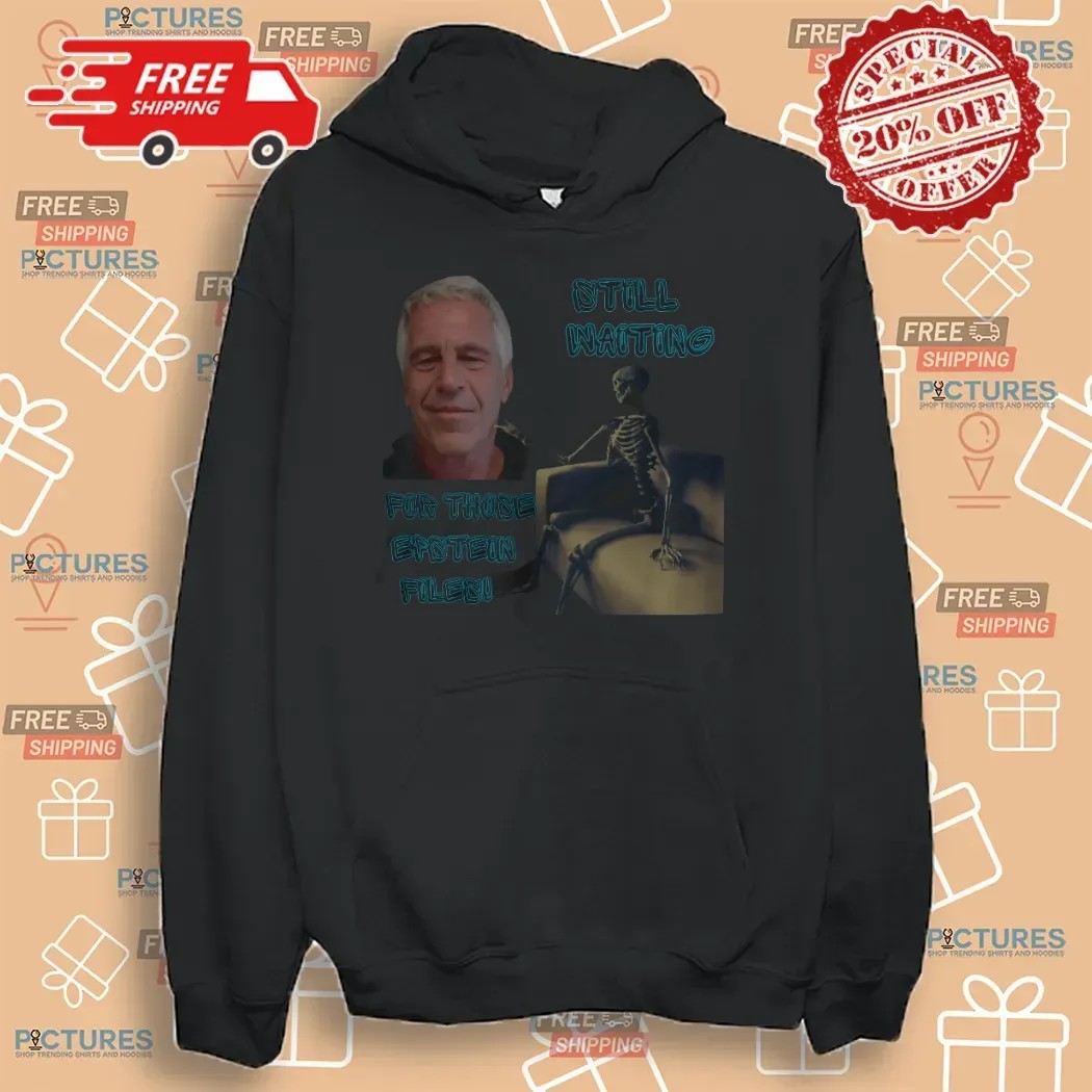 Jeffrey Epstein Still Waiting For Those Epstein Files T Shirt