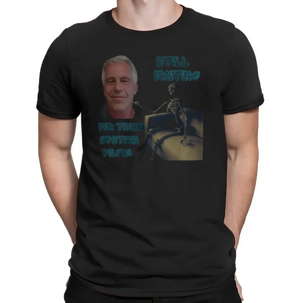 Jeffrey Epstein Still Waiting For Those Epstein Files T Shirt