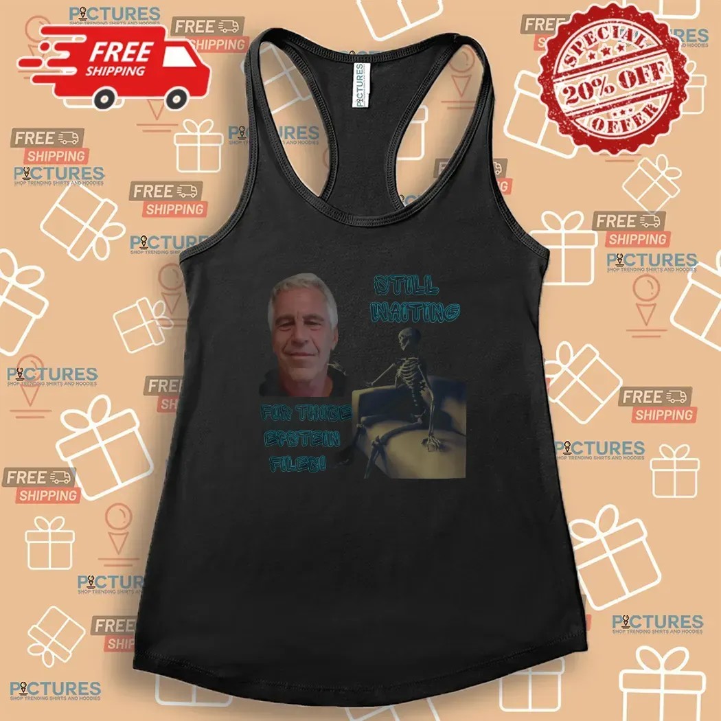 Jeffrey Epstein Still Waiting For Those Epstein Files T Shirt