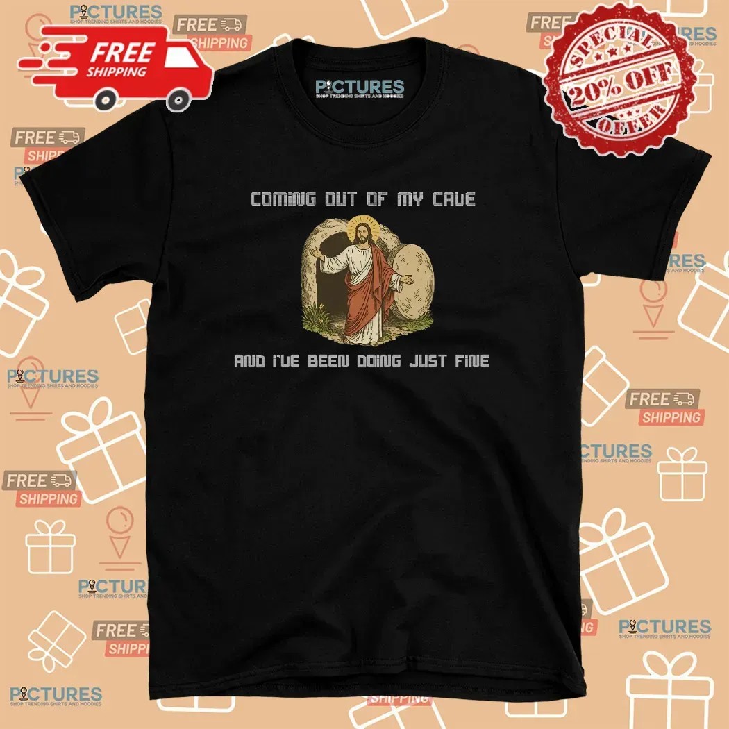 Jesus Coming Out Of My Cave And I've Been Doing Just Fine Christian T Shirt