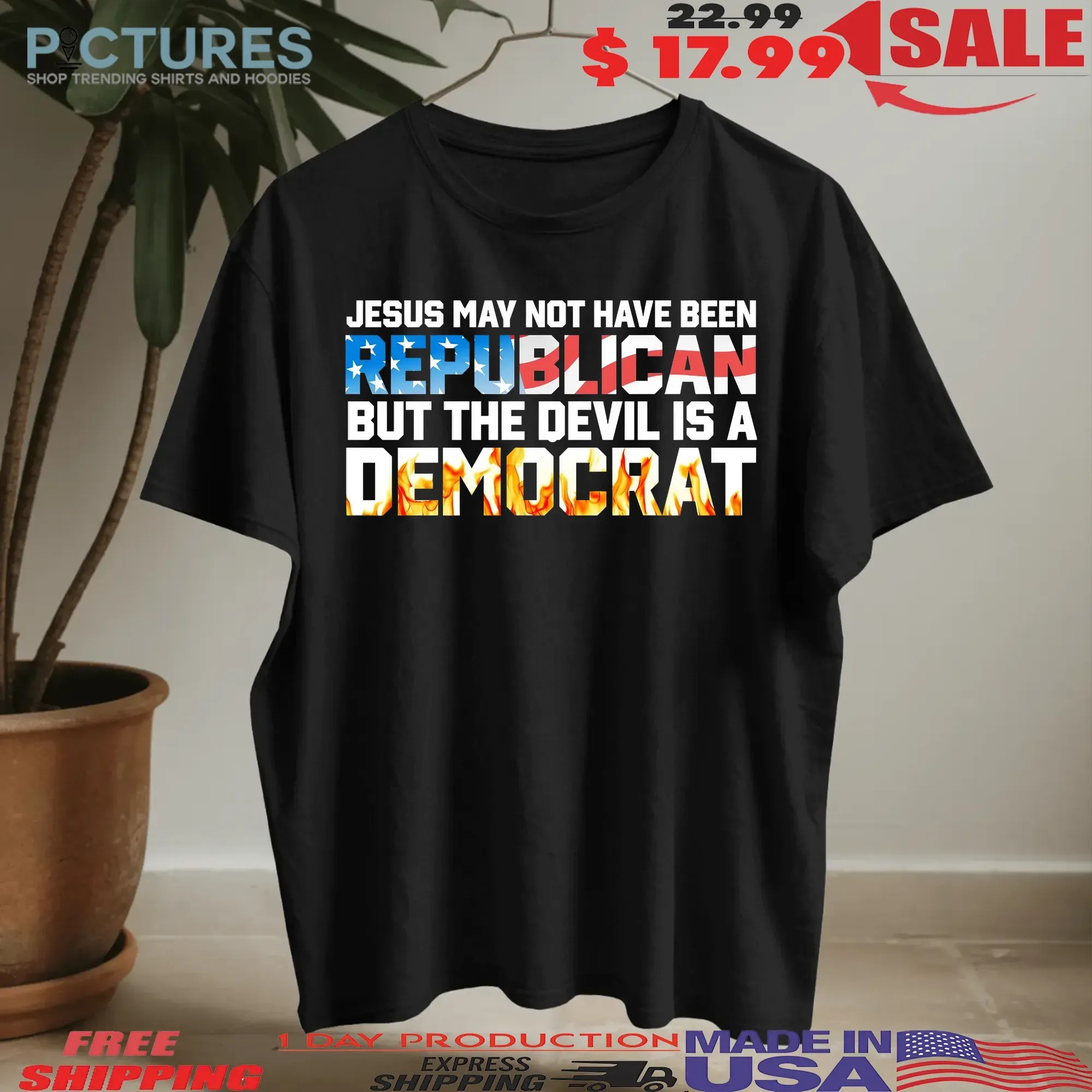 Jesus May Not Have Been Republican But The Devil Is A DemoCrat T Shirt