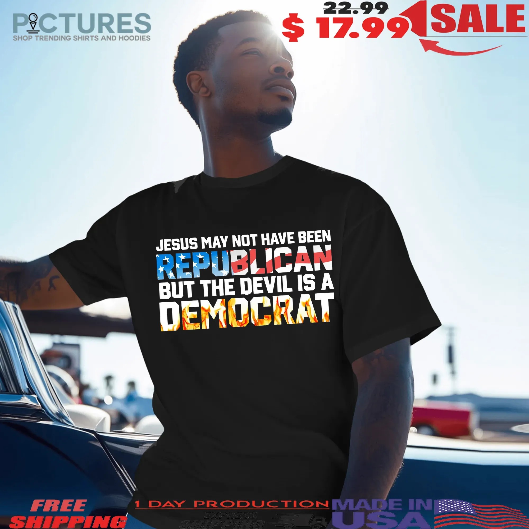 Jesus May Not Have Been Republican But The Devil Is A DemoCrat T Shirt