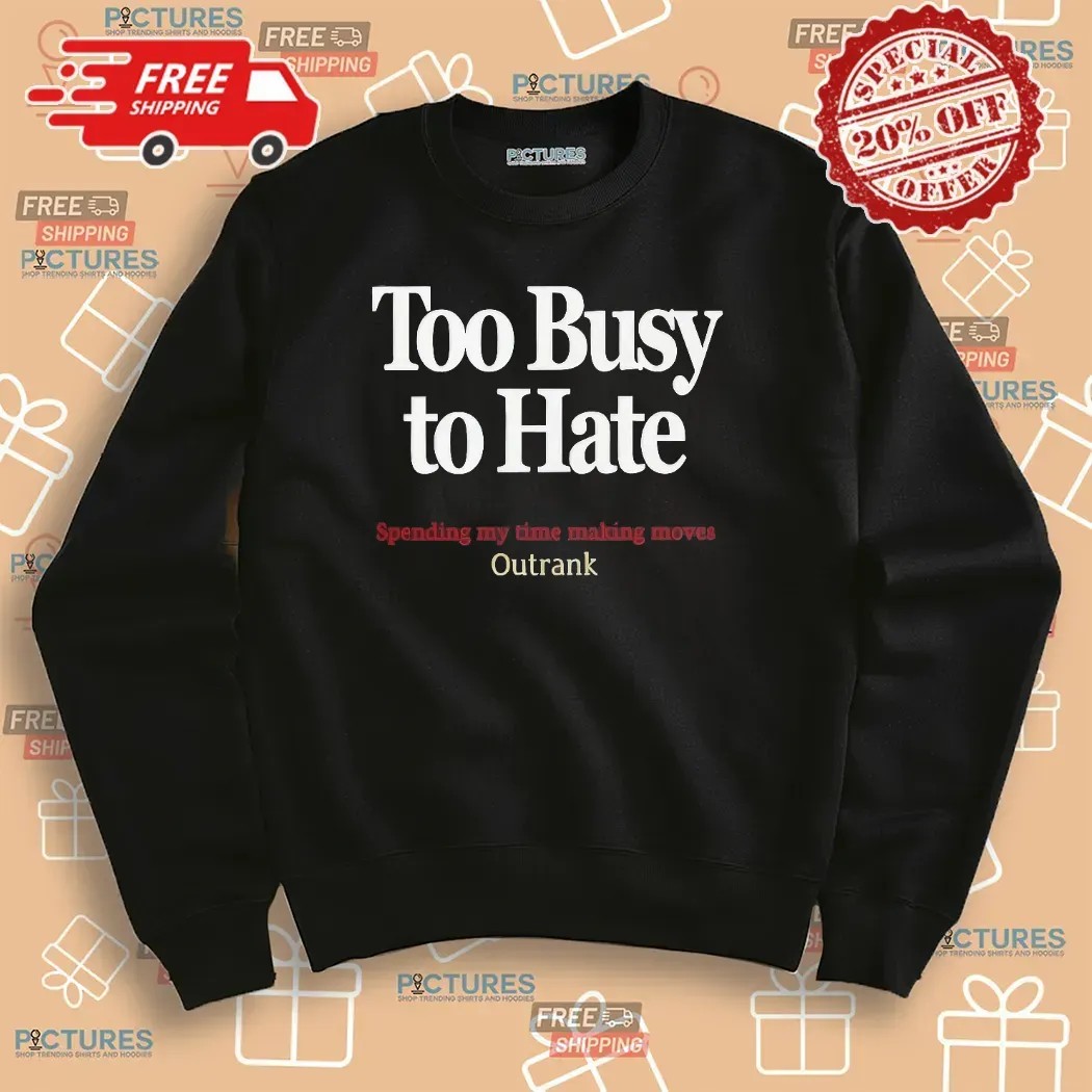 Kevin Watson Too Busy To Hate Spending My Time Making Moves Outrank T Shirt