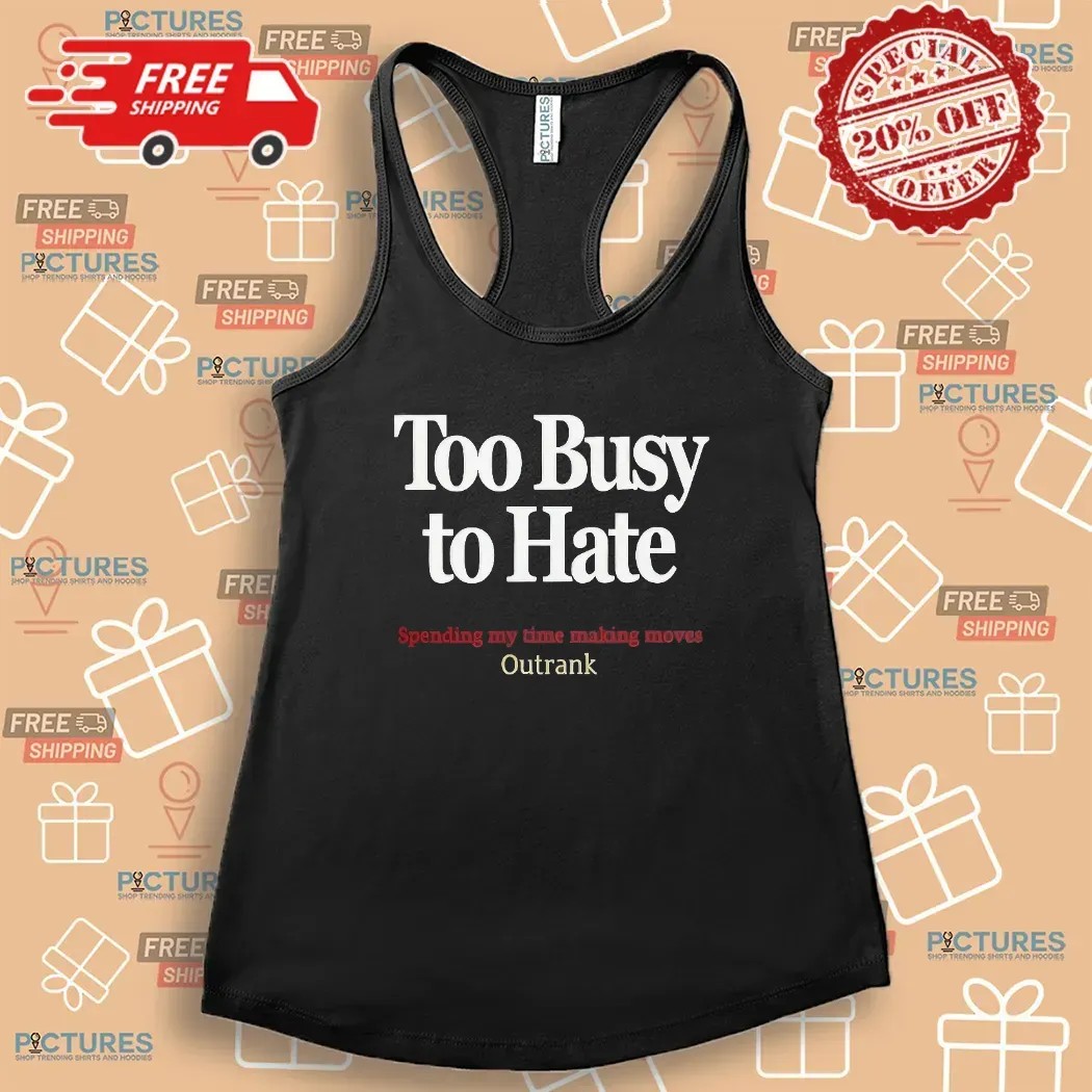 Kevin Watson Too Busy To Hate Spending My Time Making Moves Outrank T Shirt