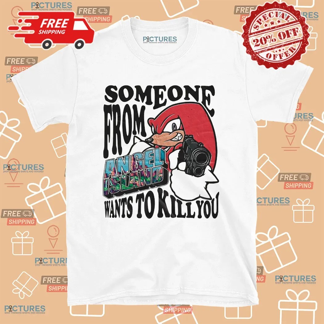 Knuckles The Echidna Someone From Angel Island Wants To Kill You Sonic The Hedgehog Fan T Shirt