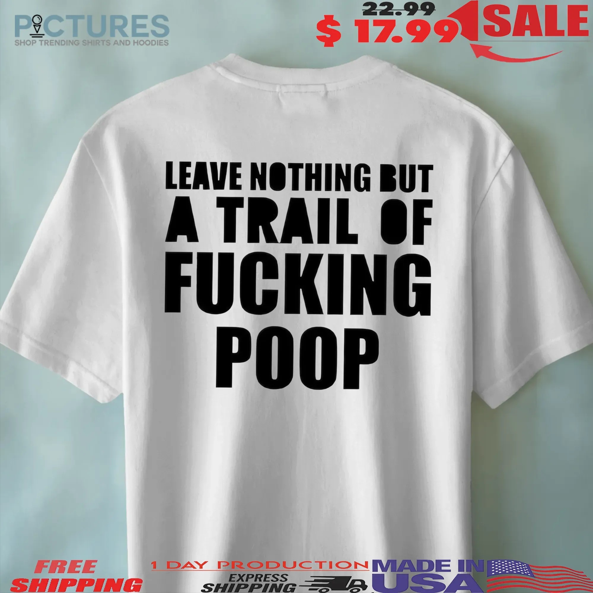 Leave Nothing But A Trail Fuck Poop Meme T Shirt