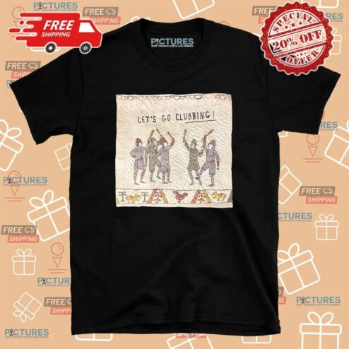 Let's Go Clubbing T Shirt