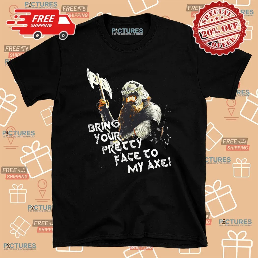 Lord Of The Rings Gimli Bring Your Pretty Face To My Axe Lotr T Shirt