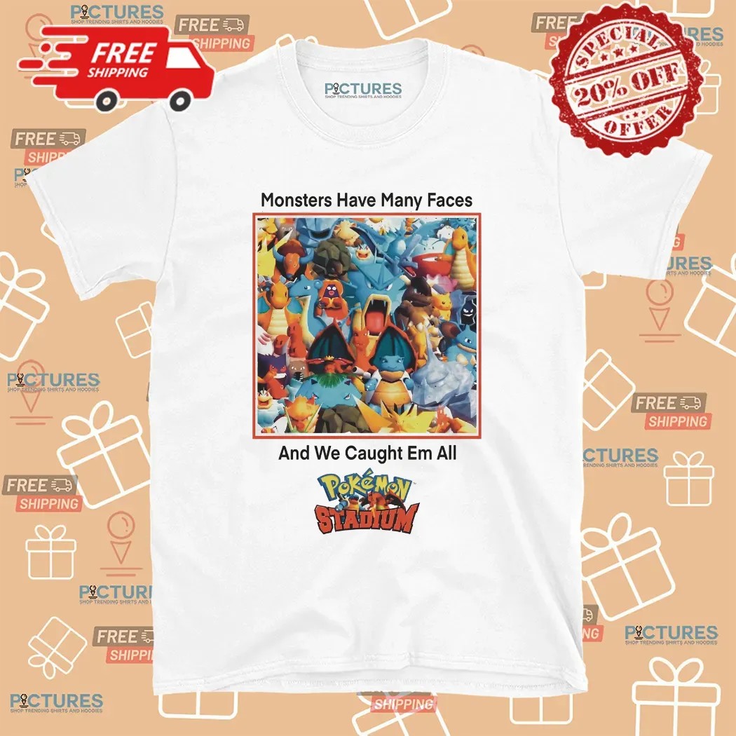 Monsters Have Many Faces And We Caught Em All Pokemon Stadium Parody T Shirt