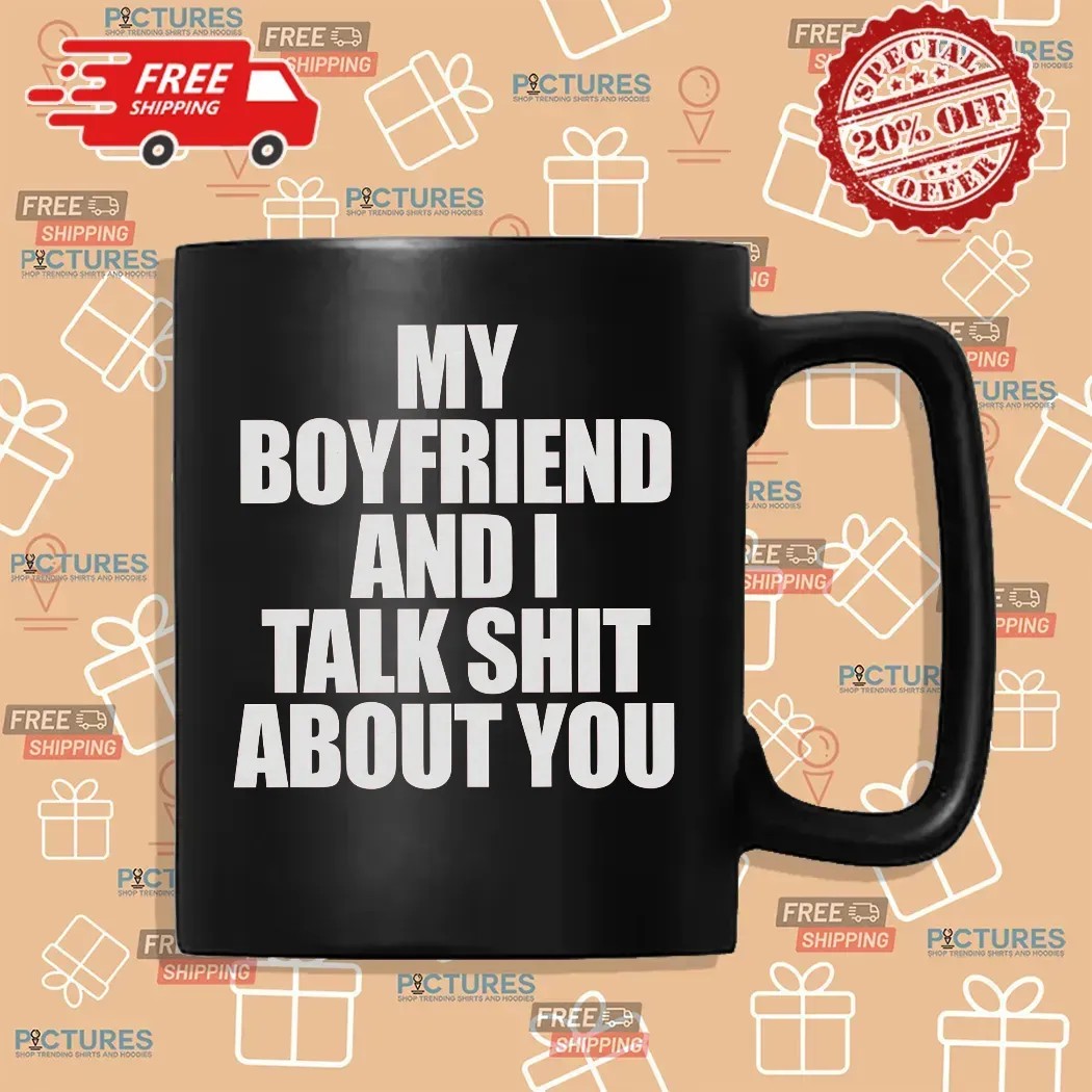 My Boyfriend And I Talk Shit About You Meme T Shirt