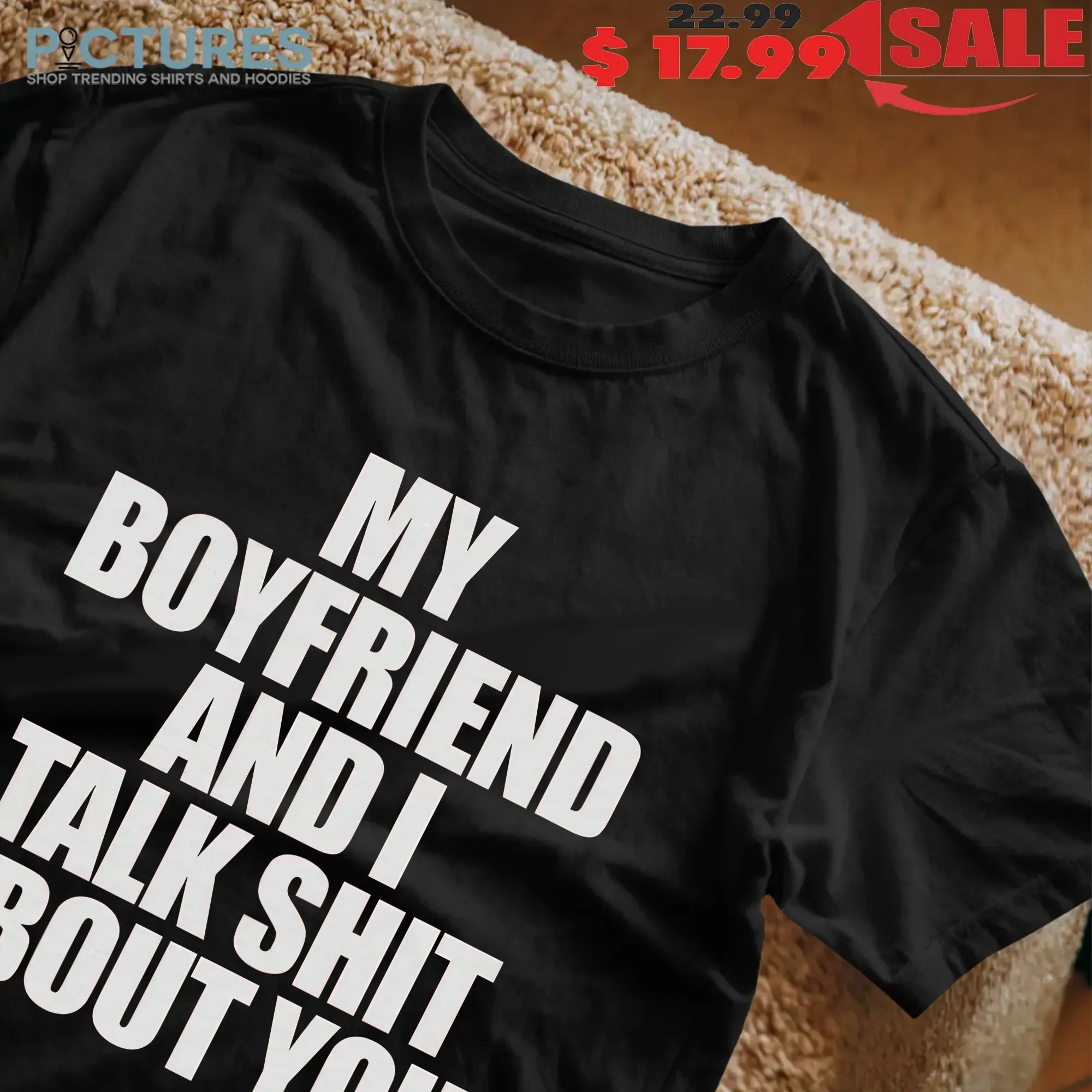 My Boyfriend And I Talk Shit About You Meme T Shirt