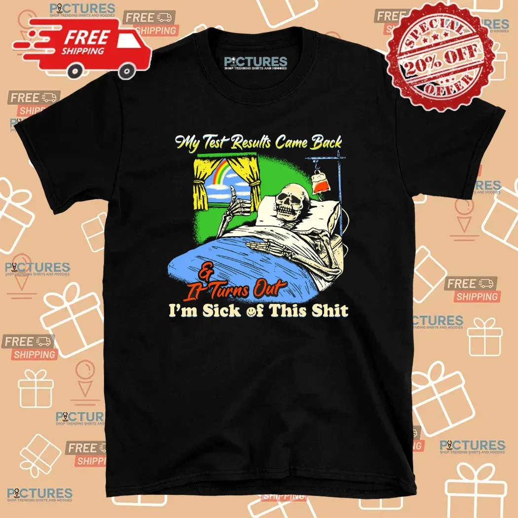 My Test Results Came Back It Turns Out I'm Sick Of This Shit Skeleton On Bed T Shirt