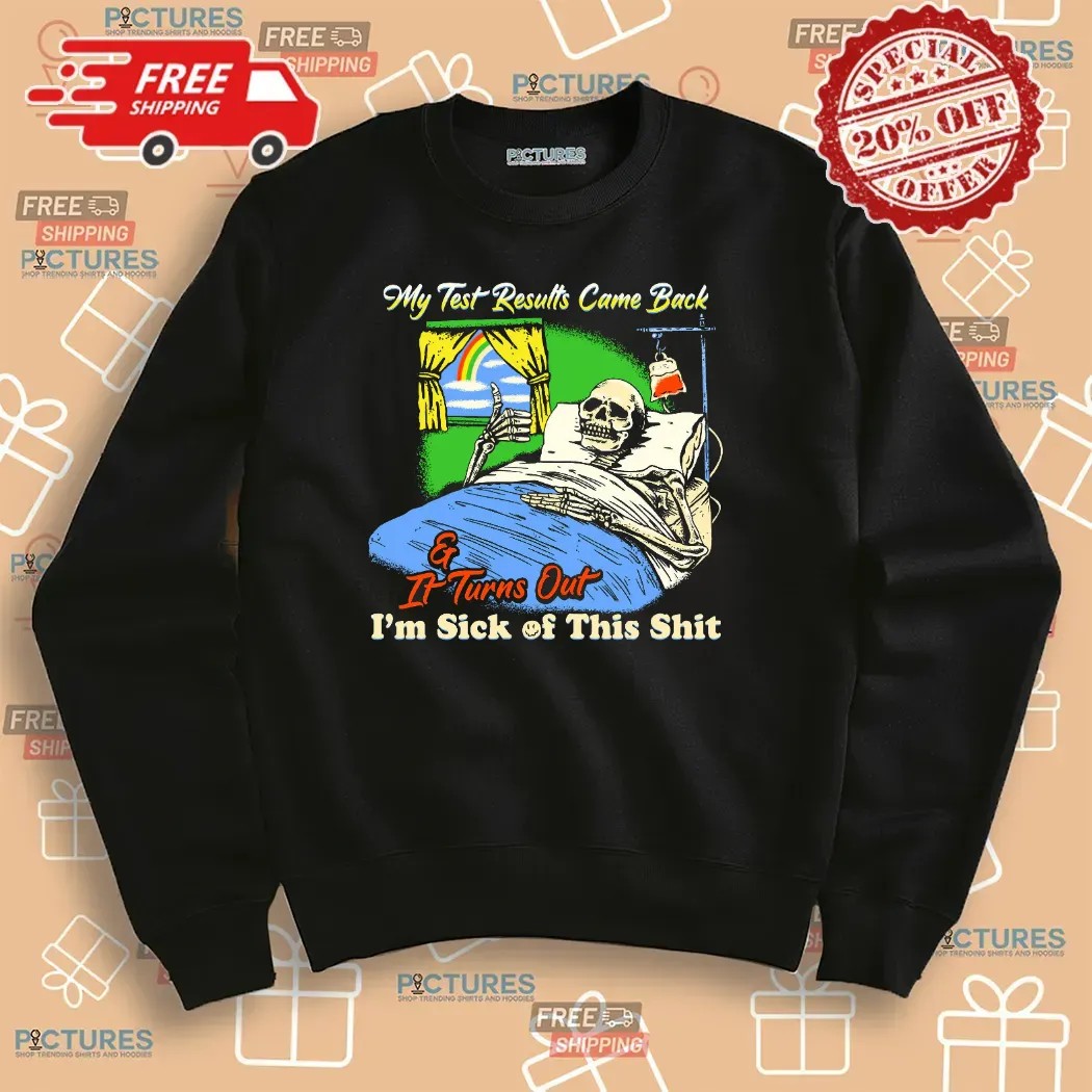 My Test Results Came Back It Turns Out I'm Sick Of This Shit Skeleton On Bed T Shirt