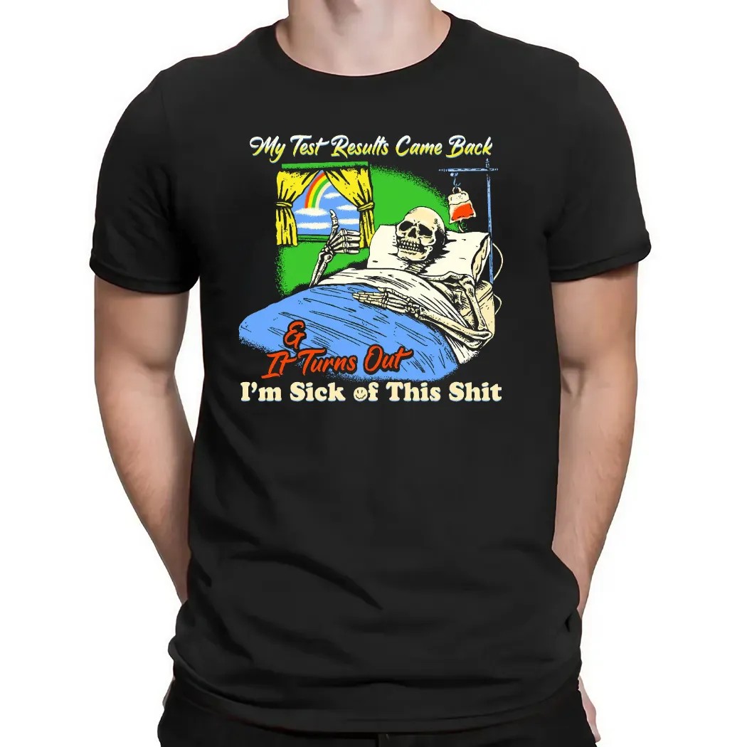 My Test Results Came Back It Turns Out I'm Sick Of This Shit Skeleton On Bed T Shirt