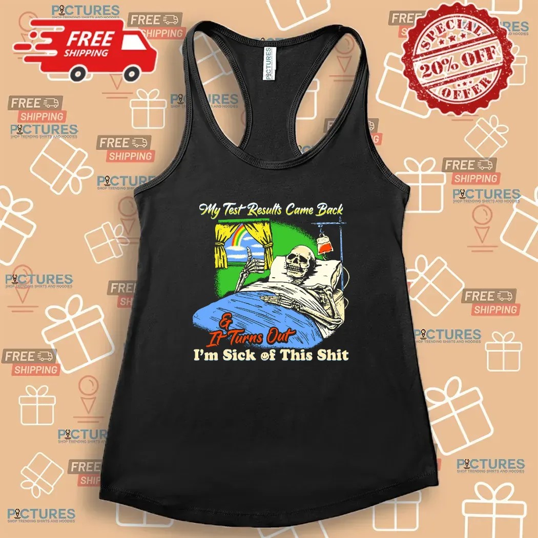 My Test Results Came Back It Turns Out I'm Sick Of This Shit Skeleton On Bed T Shirt