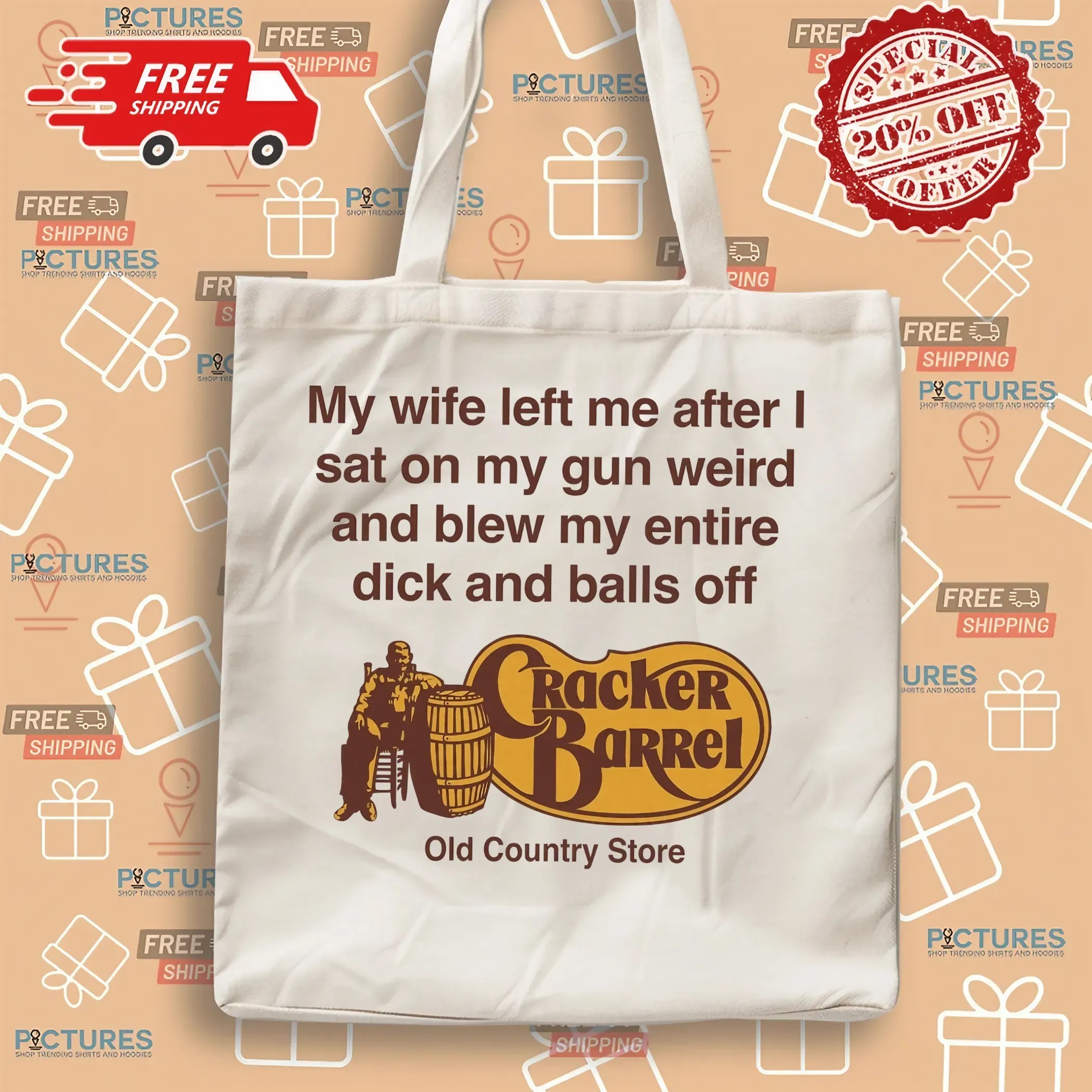 My Wife Left Me After I Sat On My Gun Weird And Blew My Entire Dick And Balls Off At The Cracker Barrel Old Country Store T Shirt My Wife Left Me After I Sat On My Gun Weird And Blew My Entire Dick And Balls Off At The Cracker Barrel Old Country Store T Shirt