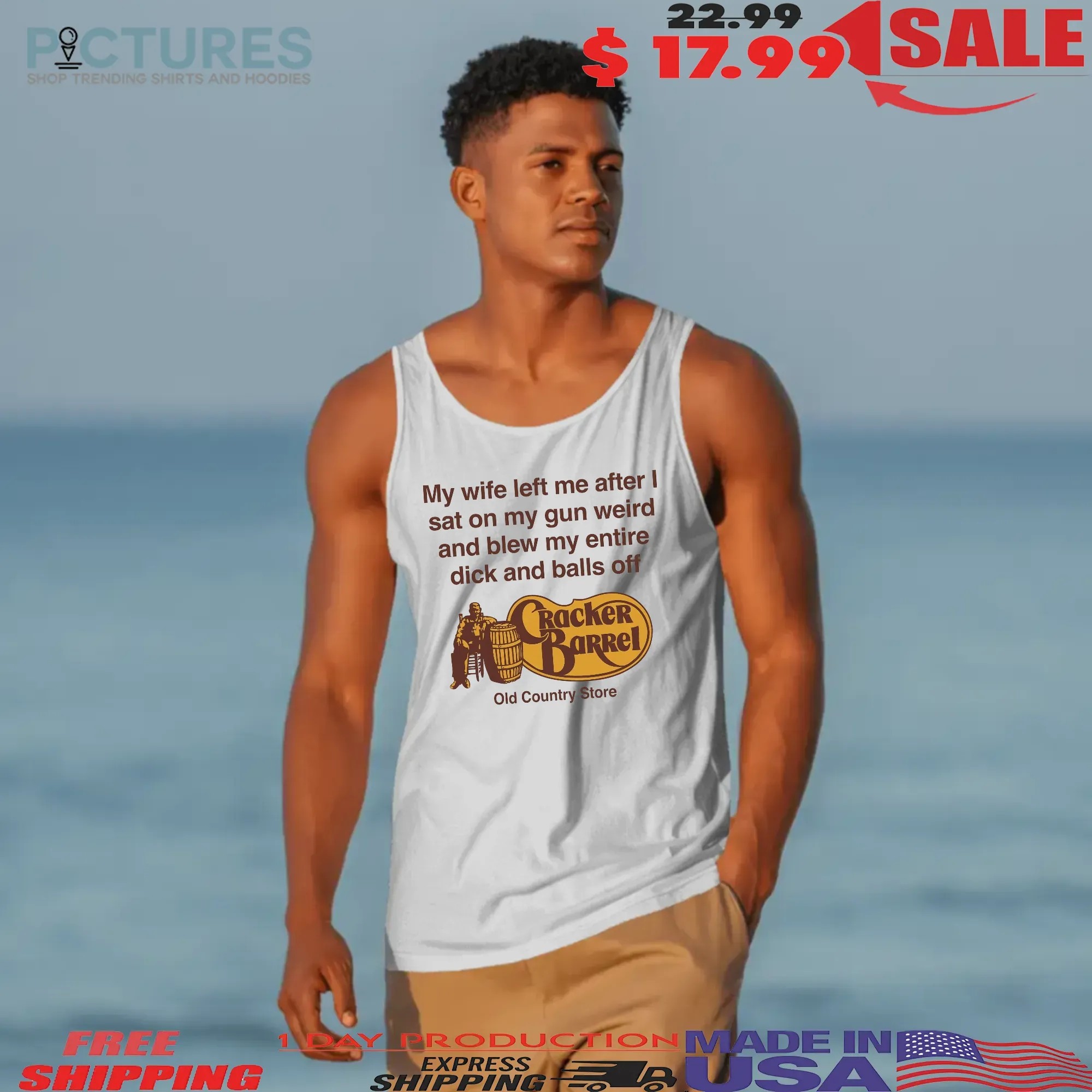 My Wife Left Me After I Sat On My Gun Weird And Blew My Entire Dick And Balls Off At The Cracker Barrel Old Country Store T Shirt My Wife Left Me After I Sat On My Gun Weird And Blew My Entire Dick And Balls Off At The Cracker Barrel Old Country Store T Shirt