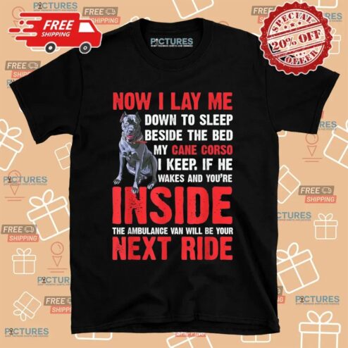 Now I Lay Me Down To Sleep Beside The Bed My Cane Corso I Keep If He Wakes And You're Inside The Ambulance Van Will Be Your Next Ride T Shirt