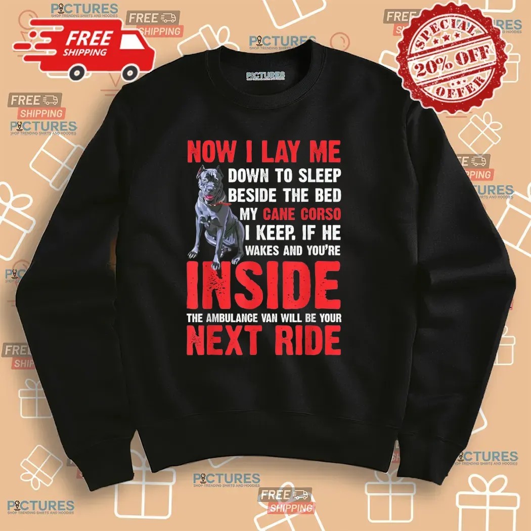 Now I Lay Me Down To Sleep Beside The Bed My Cane Corso I Keep If He Wakes And You're Inside The Ambulance Van Will Be Your Next Ride T Shirt