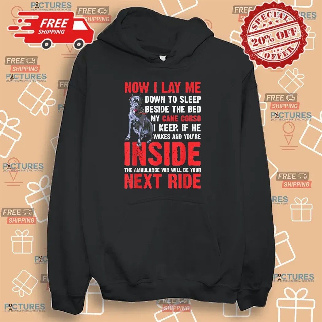 Now I Lay Me Down To Sleep Beside The Bed My Cane Corso I Keep If He Wakes And You're Inside The Ambulance Van Will Be Your Next Ride T Shirt