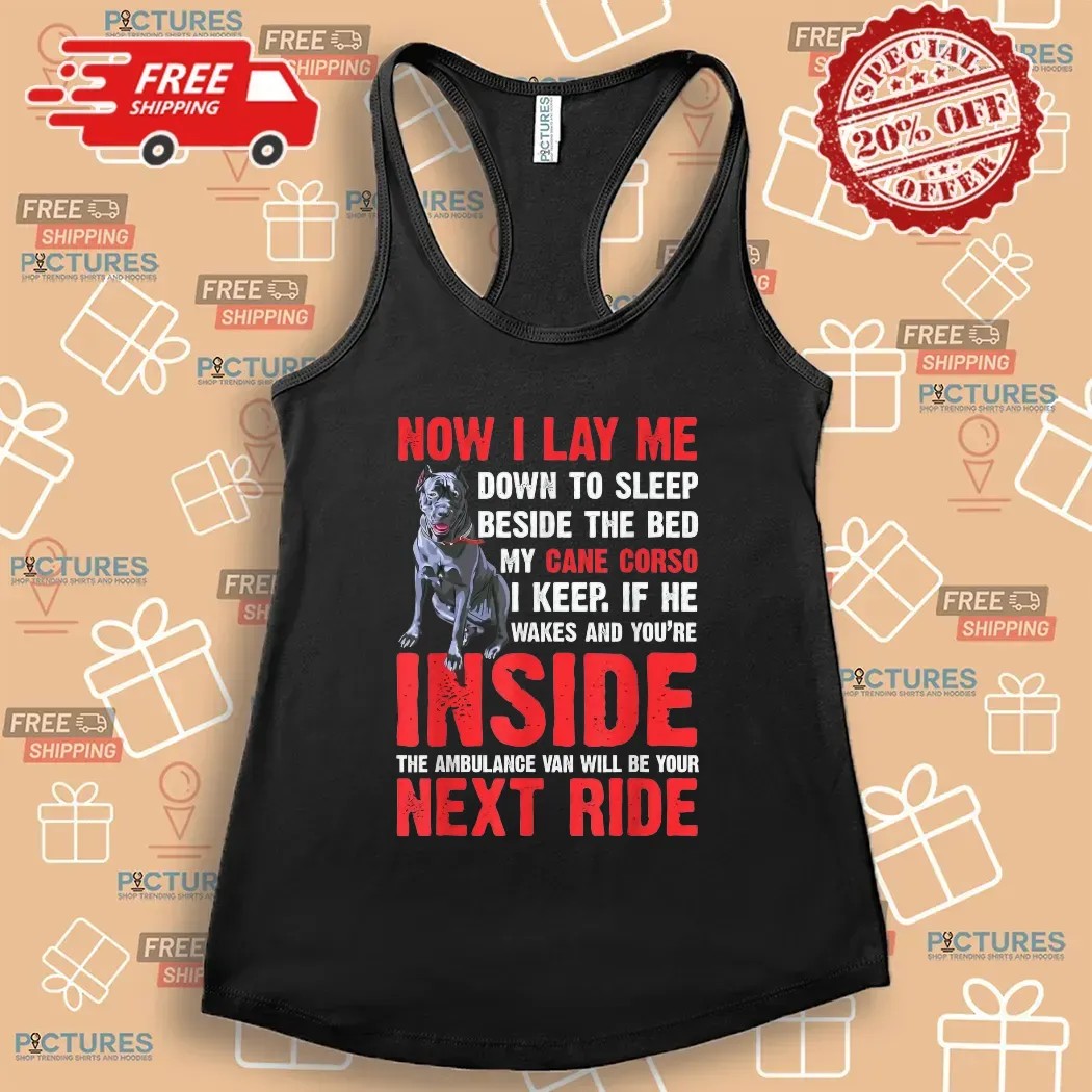 Now I Lay Me Down To Sleep Beside The Bed My Cane Corso I Keep If He Wakes And You're Inside The Ambulance Van Will Be Your Next Ride T Shirt