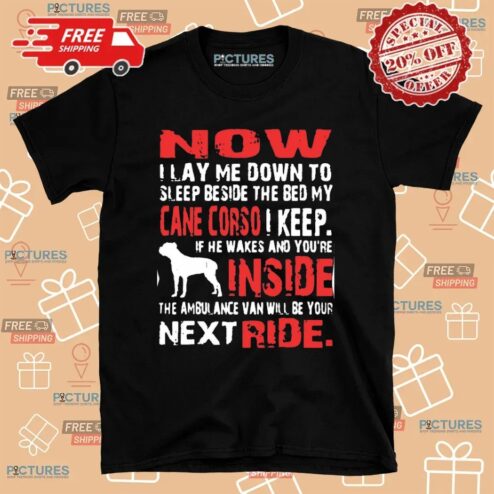 Now I Lay Me Down To Sleep Beside The Bed My Cane Corso I Keep T Shirt