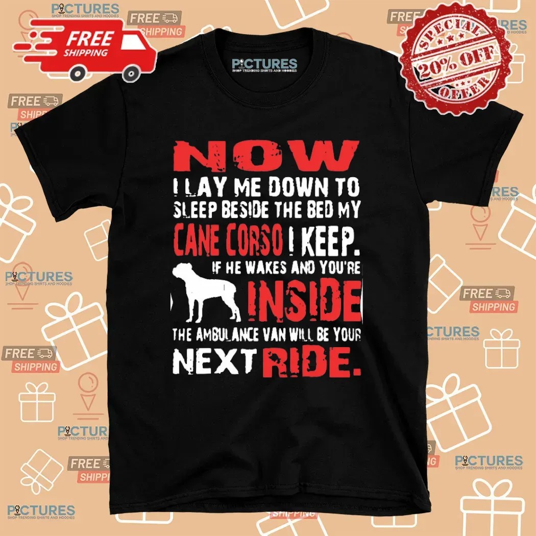 Now I Lay Me Down To Sleep Beside The Bed My Cane Corso I Keep T Shirt