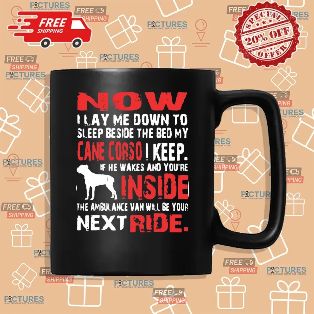 Now I Lay Me Down To Sleep Beside The Bed My Cane Corso I Keep T Shirt