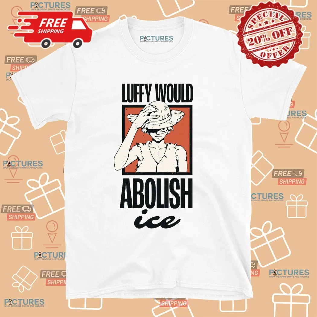One Piece Luffy Would Abolish ICE T Shirt
