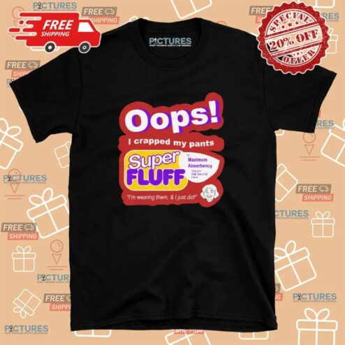 Oops I Crapped My Pants Super Fluff I'm Wearing Them T Shirt