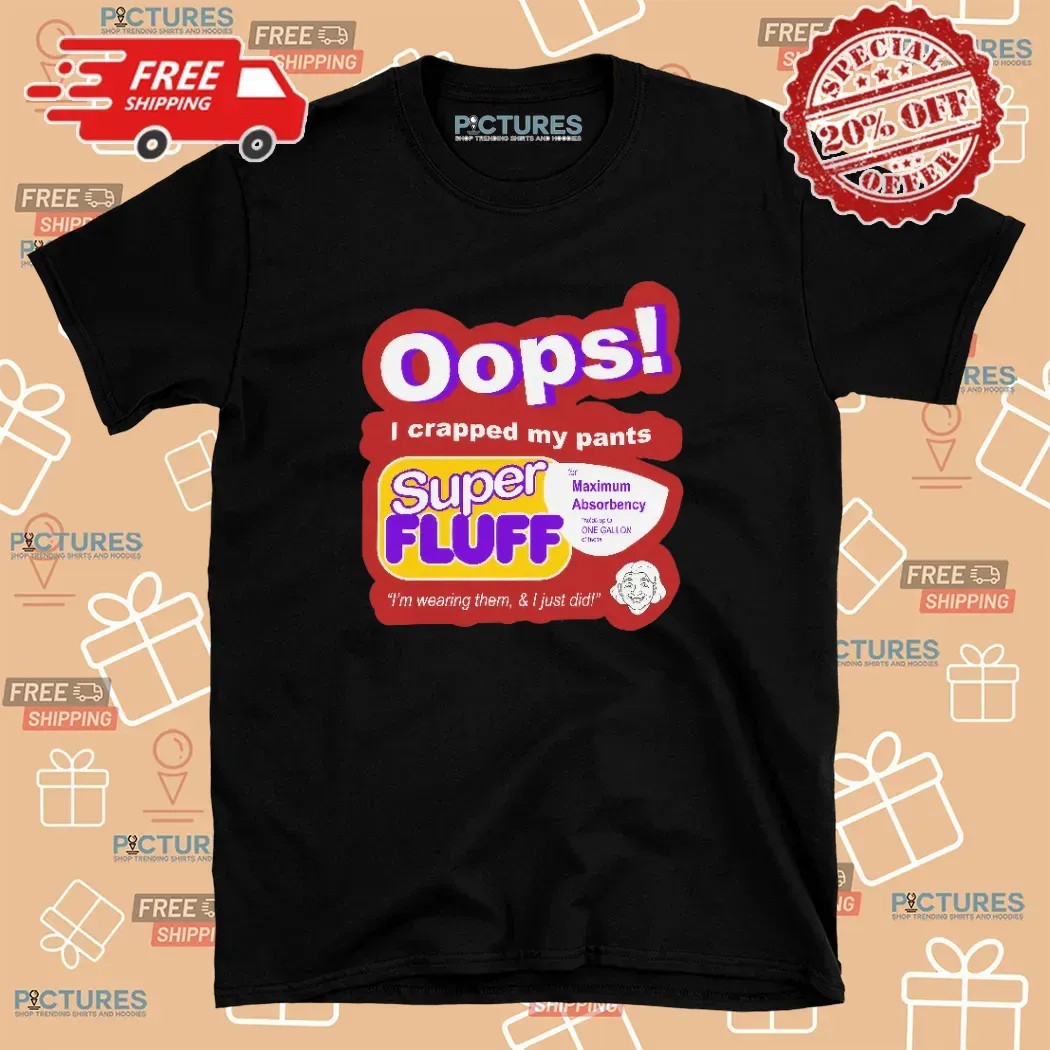 Oops I Crapped My Pants Super Fluff I'm Wearing Them T Shirt